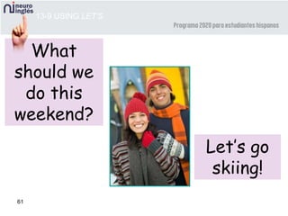 61
What
should we
do this
weekend?
13-9 USING LET’S
Let’s go
skiing!
 