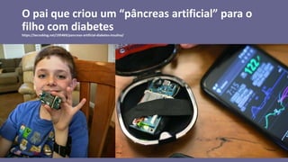 O pai que criou um “pâncreas artificial” para o
filho com diabetes
https://tecnoblog.net/195469/pancreas-artificial-diabetes-insulina/
 