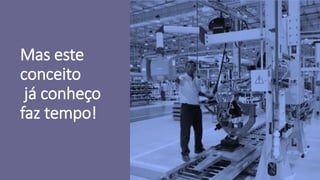 Mas este
conceito
já conheço
faz tempo!
 