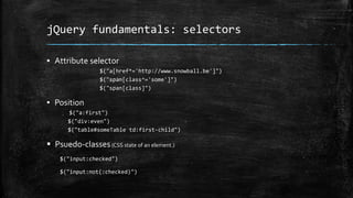 jQuery fundamentals: selectors
▪ Attribute selector
▪ Position
 Psuedo-classes(CSS state of an element.)
 