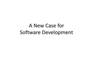 A New Case for
Software Development
 