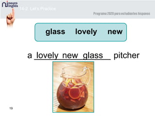 19
a ________________ pitcher
lovely new
lovely glass
glass
new
14-2 Let’s Practice
 