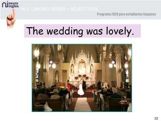 22
The wedding was lovely.
14-3 LINKING VERBS + ADJECTIVES
 