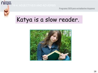 28
Katya is a slow reader.
14-4 ADJECTIVES AND ADVERBS
 