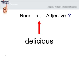 4
delicious
Preview
Noun or Adjective ?
 