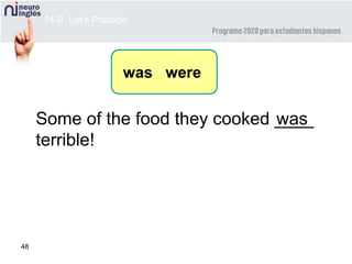 48
Some of the food they cooked ____
terrible!
was
14-6 Let’s Practice
was were
 