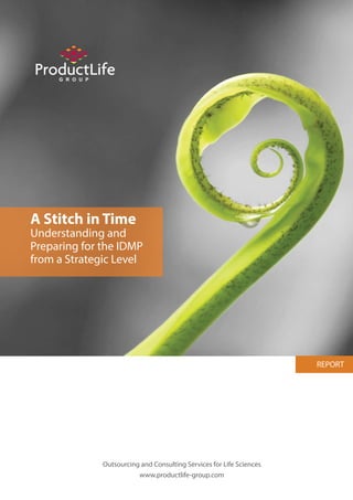 A Stitch in Time
Understanding and
Preparing for the IDMP
from a Strategic Level
Outsourcing and Consulting Services for Life Sciences
www.productlife-group.com
REPORT
 