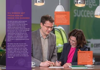 20 ♦ Raad van Beheer Houden van Honden Jaaroverzicht 2014 ♦ 21
Wij werken met
passie aan de
passie van anderen
Dat doen we samen, want wij geloven
dat we samen het verschil kunnen
maken. Centric en de Raad van Beheer
bouwen daarom samen de nieuwe
website houdenvanhonden.nl. Een
professionele website, waarop mensen die
geïnteresseerd zijn in honden gemakkelijk
de informatie kunnen vinden die hen
helpt de dingen te doen die goed zijn
voor honden. Een website ook, waarop
bezoekers online allerlei dingen kunnen
regelen. Denk maar aan fokkers die er
zelf hun dek- en geboorteaangifte kunnen
doen!
We hebben natuurlijk nog veel meer
ideeën. Omdat het takenpakket van de
Raad van Beheer breed is en onze
processen complex zijn, doen we dat
stapje voor stapje. Met ieder stapje dat
we zetten, maken wij het mensen nóg
gemakkelijker om invulling te geven aan
hun passie voor honden. Zo werken wij
met onze eigen passie aan de passie van
anderen! ■		
François Zielemans (Centric):
'Houden van honden is voor
mij samen met de Raad
van Beheer bepalen hoe
moderne technologieën de
dienstverlening richting fokkers,
hondenliefhebbers en andere
betrokkenen kan verbeteren.'
Ingeborg de Wolf:
Houden van honden is voor mij
samen met anderen, binnen
én buiten de Raad van Beheer,
dingen doen die goed zijn
voor honden en hun baasjes –
uiteraard met de kennis, ervaring
en enorme drive die we samen
hebben.’
 