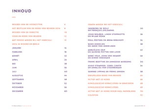 4 ♦ Raad van Beheer Houden van Honden Jaaroverzicht 2014 ♦ 5
Inhoud
Woord van de voorzitter					6
Het bestuur van de raad van beheer 2014	 8
Woord van de directie						10
Over de Raad van Beheer					12
Met passie maken wij het verschil!			 13
2014 in woord en beeld						
Januari										14
Februari									18
Maart										22
April										24	
Mei											28
Juni										36
Juli											40
Augustus									44
September									48
Oktober									52
November									56
December									60
Samen maken we het verschil!				
Ingeborg de Wolf 							20
en François Zielemans
John Wauben, Linda Stoppkotte 				 26
en Wilma Roem
Paul Peeters en Bram Birkhoff				 34
Rony Doedijns 								38
en Ineke van Herwijnen
Marjolein Snip 								42
en Quirine Potter van Loon
Marc Valk, John van Hemert 				 46
en Diana Verhagen						
Frank Beeftink en Annemiek Morgans 		 50	
Hugo Stempher, Carel Canta 				 54
en Annelies van Steenbergen				
Gerard Jipping en Frans Jansen				58	
Erespelden Raad van Beheer					64
actief met je hond 							66
	
Kynologische kerncijfers in grafieken		 68
Kynologische kerncijfers					69
Actief met je hond door heel Nederland	 70
colofon									72
 