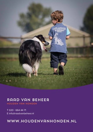76 ♦ Raad van Beheer Houden van Honden
Raad van beheer
Houden van honden
T 020 - 664 44 71
E info@raadvanbeheer.nl
www.houdenvanhonden.nl
 