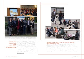 16 ♦ Raad van Beheer Houden van Honden Jaaroverzicht 2014 ♦ 17
Al gedurende langere tijd werkt de Raad van Beheer, met steun van
het ministerie van Economische Zaken, nauw samen met Wageningen
University & Research Centre (Wageningen UR) om meer grip te
krijgen op inteelt en verwantschap binnen hondenrassen. Op 21
januari 2014 presenteren de Raad van Beheer en Wageningen UR
de resultaten van het project “Omgaan met verwantschap en inteelt
in de rashondenfokkerij” aan een breed publiek. Zo’n 250 fokkers,
rasverenigingen en organisaties uit de sector luisteren geboeid naar
verschillende presentaties en krijgen in een demonstratie te zien
hoe de door Wageningen UR ontwikkelde softwaremodules gebruikt
kunnen worden om tot een weloverwogen fokbeleid en verstandige
fokcombinaties te komen.
SUCCESVOL
SYMPOSIUM
OVER
INTEELT EN
VERWANTSCHAP
Na een succesvolle pilot in 2013 is het Honden Welzijn Team vanaf 1 januari 2014 te vinden op iedere
CAC/CACIB-tentoonstelling in Nederland. Het Honden Welzijn Team bestaat uit ervaren mensen uit de
kynologie. Hun rol is om exposanten te helpen hun honden ook op tentoonstellingen op een verantwoorde,
diervriendelijke manier te behandelen. Zo spreekt het Team exposanten aan als honden bijvoorbeeld te lang
zonder water en zonder aandacht in een bench verblijven of te lang of onbewaakt op een trimtafel staan.
Hiermee laat de Raad van Beheer zien dat ook op tentoonstellingen de gezondheid en het welzijn van de
hond het belangrijkste zijn.
HONDEN WELZIJN TEAM ACTIEF OP IEDERE
TENTOONSTELLING
De organisatie en sprekers van het symposium: Drs. Saar Beelen, ministerie van EZ, John Wauben, portefeuillehouder fokbeleid
bestuur Raad van Beheer, Lucia Kaal-Lansbergen, Hoofd van de afdeling Genomics - WUR, Ingeborg de Wolf, directeur Raad van
Beheer, dr. Jack Windig, senior onderzoeker WUR, dr. ir. Kor Oldenbroek, senior onderzoeker WUR, drs. Laura Roest, dierenarts
Raad van Beheer.
 