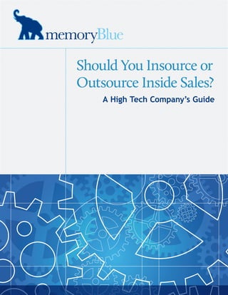 Should You Insource or
Outsource Inside Sales?
A High Tech Company’s Guide
 