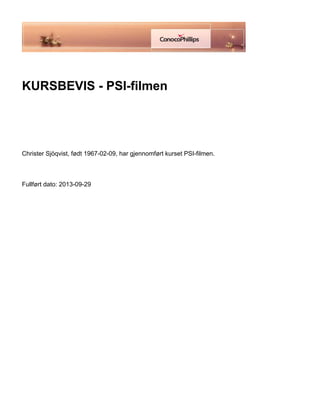  
KURSBEVIS - PSI-filmen
 
 
 
Christer Sjöqvist, født 1967-02-09, har gjennomført kurset PSI-filmen.
 
Fullført dato: 2013-09-29
 
 
 
 
 
 
 