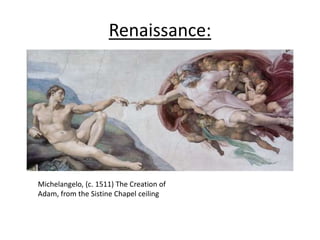Renaissance:
Michelangelo, (c. 1511) The Creation of
Adam, from the Sistine Chapel ceiling
 
