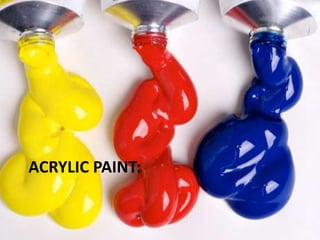 ACRYLIC PAINT:
 