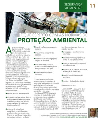 Samantha Israel da área de Qualidade da Martin-Brower.
Comentários, dúvidas ou sugestões de temas para a coluna podem ser
enviados para menudochef@martin-brower.com.br.
A
s normas sobre os
Equipamentos de Proteção
Ambiental são obrigatórias
em diversas linhas de
produção, pois garantem a segurança
dos funcionários. O que muitos não
sabem é que a equipe que atua nas
cozinhas profissionais é obrigada a
utilizar o equipamento, de forma
a garantir não apenas a segurança
pessoal, mas também dos alimentos
produzidos pelo estabelecimento.
Cumprir essas normas coloca o
restaurante dentro das regras e ainda
garante credibilidade aos serviços
prestados. O descumprimento da Lei
pode gerar multas e punições.
De acordo com a Portaria 1210, a
segurança do funcionário é inerente às
Boas Práticas de Fabricação, e medidas
de prevenção dos agravos à saúde
devem ser adotadas. Conheça alguns
itens importantes:
n	sapatos fechados antiderrapantes;
n	botas de borracha e avental plástico,
ambos para atividades com grande
quantidade de água (uso proibido
próximo a fontes de calor como
fritadeiras e fornos);
n	proibição do uso de luvas
descartáveis em atividades que
envolvam calor, como cozimento,
frituras, ou quando usar maquinário
de montagem, tritura e similares;
n	luvas de malha de aço para corte
de carne;
n	luvas térmicas para proteção
do calor;
n	luva nitrílica de cano longo para a
limpeza do ambiente;
n	máscara, quando o produto
químico utilizado para limpeza do
espaço tiver essa indicação;
n	protetor auricular, quando
necessário.
É importante sempre lembrar-
se de que também necessitam de
vestimentas adequadas os funcionários
que trabalham no interior das
câmaras frias e os que movimentam
mercadorias dos ambientes quentes ou
normal/ frio e vice-versa.
Com base no PPRA (Programa de
Prevenção de Riscos Ambientais),
os riscos devem ser antecipados,
identificados, reconhecidos e
eliminados do ambiente de trabalho.
As prevenções devem ser realizadas
no ambiente de cada empresa sob a
supervisão do dono do estabelecimento
e com a ajuda do funcionário. O PPRA
arcow/dtime segurança
alimentar
tem algumas etapas que devem ser
seguidas. São elas:
n	antecipação e reconhecimentos
dos riscos;
n	estabelecimento de prioridades e
metas de avaliação e controle;
n	avaliação dos riscos e da exposição
dos trabalhadores;
n	implantação de medidas de controle
e avaliação de sua eficácia;
n	monitoramento da exposição
aos riscos;
n	registro e divulgação dos dados.
Fonte: Portaria SSST nº 25.
Além do PPRA, o restaurante deve
ficar atento ao PCMSO (Programa
de Controle Médico de Saúde
Ocupacional). O PCMSO é que
determina algumas normas, como
a realização de exames clínicos nos
trabalhadores. E os estabelecimentos
não podem esquecer que o ASO,
Atestado de Saúde Ocupacional, ou
suas cópias devem ficar à disposição
das autoridades sanitárias. •
fique esperto com as normas de
proteção ambiental
11
 
