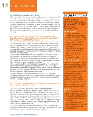 acentuada, é legal porque abre muito a cabeça.
É importante ter esse conhecimento, que você só adquire vivenciando. Você vê
como é toda a estrutura do negócio, os recebimentos dos produtos, os costumes
locais... Países como França, Itália e Espanha têm a gastronomia como parte do
dia a dia deles. Uma coisa que se percebe no europeu é que ele sabe o que está
comendo, diferentemente do brasileiro. Às vezes, o brasileiro paga R$ 20 em um
hambúrguer de fast food e não quer pagar R$ 25 em uma boa hamburgueria. Isso
não se vê lá fora. Os franceses, por exemplo, não comem nada industrializado.
Tem uma alimentação pesada, mas comem sempre, em pouca quantidade, e
não exageram.
MC – Como funciona o gerenciamento da sua equipe na
cozinha, desde a formulação de um cardápio e a execução
dos pratos até a entrega nas mesas?
WR – Na cozinha, temos hoje 16 funcionários. São oito pela manhã e oito à
noite, flexibilizando conforme o fluxo da casa. Lá é tudo dividido em bancadas
e praças, então cada um tem suas responsabilidades. Temos a praça de carne e
peixe, com três pessoas. Depois a praça das entradas, com dois funcionários. Tem
a praça de acompanhamentos e de confeitaria, ambos com uma pessoa cada, dois
lavadores, meu subchef e eu.
Nós ficamos dois meses treinando essa equipe antes de abrir o restaurante.
Normalmente, a equipe inicial costuma ter uma rotatividade muito grande.
Aqui tivemos sucesso, porque 60% da equipe se manteve desde o início. São
funcionários que hoje em dia me entendem muito melhor, já conhecem o meu
jeito, estão mais evoluídos e entendem os detalhes.
Eu vejo uma evolução na cozinha todo dia. Nunca você vai ver uma cozinha
de seis meses trabalhar igual a uma cozinha de um ano. Então eu acho que o
entrosamento precisa ser muito legal porque todo prato só pode sair com o nosso
padrão de qualidade. Isso é sempre verificado, não só pelo responsável pela praça,
mas, em último caso, por mim ou pelo meu subchef.
Hoje em dia eu não coloco a mão na massa. Minha função é interpretar a
comanda corretamente, passar para os meus cozinheiros e acelerá-los no tempo
necessário, de acordo com o movimento. Após isso, somente eu e meu subchef
fazemos a finalização dos pratos.
MC – Fale um pouco sobre os pratos servidos no restaurante.
Qual é o carro-chefe da casa?
WR – Nós não somos uma casa portuguesa. Somos mediterrâneos.
Mediterrâneos de cozinha de inspiração, eu costumo dizer. Porém, o prato que
mais sai, realmente, é o Bacalhau à Moura Encantada, uma receita que criei em
Portugal, na casa de um amigo, com alguns ingredientes que eu tinha lá na hora.
O prato é servido com purê de batata, cebola, tomate, azeite com lâminas de
alho, ervas e ervilhas frescas. Tudo isso polvilhado com pão crocante para quebrar
um pouco a textura do prato. É uma composição feita com ingredientes simples,
do qual a estrela é mesmo o bacalhau. Ficou uma montagem muito bonita, e é
hoje o prato que mais vende na casa.
O forte da casa são mesmo os pratos com peixes. Cerca de 70% das nossas
vendas levam esse ingrediente. Nossos peixes são frescos e recebidos de um único
fornecedor, para garantir a qualidade e o frescor necessários.
gerenciamento
De chef para chef
Tartar de Atum
(levemente marinado)
acompanhado de creme
de abacate e lâminas de
batata-doce
Rendimento: 1 porção
Ingredientes
n	1 abacate bem maduro
n	1 cebola roxa pequena, picada
em cubos finos (manter em água
com gelo para suavizar o aroma)
n	1 pimenta dedo-de-moça e
em pequenos cubinhos (sem
sementes para equilibrar o
sabor picante)
n	5 folhas de salsinha picadinha
n	Vinagrete de limão siciliano
n	Sal e pimenta-do-reino
n	100 g de atum fresco e
extralimpo
n	Chips de batata-doce
Modo de preparo
Amassar grosseiramente o abacate
e temperar com vinagrete de limão
siciliano, cebola, pimenta dedo-de-
moça, salsinha, sal e pimenta-do-
reino. Reservar.
Cortar o atum em cubos pequenos.
Temperar com sal, pimenta e
vinagrete de limão siciliano.
Para montar o prato: molde
o abacate em um aro redondo,
sobre o abacate coloque o atum já
temperado. Disponha o chips de
batata-doce. Regue com vinagrete
de limão, sal, pimenta e salsinha.
Dicas
n	Para o chips de batata-doce:
	 laminar a batata-doce bem fina,
deixar em água gelada, escorrer e
fritar em óleo quase frio para não
dourar rapidamente. Secar em
papel toalha.
n	Para o vinagrete de limão
siciliano: 1 parte de suco de limão
para 3 partes de azeite, sal e
pimenta a gosto.
<menu do chefe 39 - fevereiro/março>
14
 