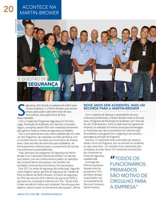 Nove anos sem acidentes, mais um
recorde para a Martin-Brower
Com o objetivo de destacar o desempenho de seus
motoristas profissionais, a Martin-Brower instituiu há nove
anos o Programa de Prevenção de Acidentes com Veículos.
No dia 10 de fevereiro, como é tradicional na trajetória da
empresa, foi realizado um evento anual para homenagear
os motoristas que não se envolveram em nenhum tipo
de acidentes e que garantiram a segurança nas estradas –
prerrogativa principal do Programa.
Este ano, 11 motoristas foram premiados por estarem,
desde o início do Programa, sem se envolver em acidentes,
ou seja, nove anos – um recorde muito importante para
a empresa. Ao todo, foram 157 motoristas reconhecidos
por cumprirem as
metas de segurança
estabelecidas.
A entrega dos
Prêmios aconteceu
durante visita do
presidente e CEO
da Martin-Brower,
Greg Nickele e do
vice-presidente de
Recursos Humanos,
Patrick Ference,
S
egurança, sem dúvida, é a palavra de ordem para
muitas empresas. E a Martin-Brower, que sempre
prezou pela saúde e pelo bem-estar de seus
funcionários, não poderia ficar de fora
dessa realidade.
Com a criação dos Programas Segurança em Primeiro
Lugar, Prevenção de Acidentes com Veículos e Armazém
Seguro, a empresa, desde 2001 vem investindo fortemente
para garantir todas as metas de segurança do trabalho.
Para o acompanhamento das metas estabelecidas em cada
um dos Programas, são realizadas reuniões periódicas com
os comitês internos, formados por funcionários de diversas
áreas. Estas reuniões são essenciais para estabelecer, de
forma preventiva, diretrizes para o cumprimento de normas
e procedimentos preestabelecidos.
Hoje, participar dos programas de Segurança da Martin-
Brower é um importante diferencial também na vida dos
funcionários, pois tais conhecimentos podem ser aplicados
não somente dentro da empresa, mas também nas
atividades rotineiras dos funcionários, fora da empresa.
Para 2011, as metas de segurança são ambiciosas. Segundo
Carlos Rogério Santos, gerente de Segurança do Trabalho &
Meio Ambiente da Martin-Brower, os índices de segurança
de 2010 são cerca de 20% melhores do que os de 2009, e,
para este ano, a previsão é melhorar em 15%. “Nossa meta
é bater recorde em índices sem acidentes. Para alcançar esse
objetivo, vamos investir no treinamento das equipes”, afirma.
acontece na
Martin-brower
segurança
é questão de
<menu do chefe 39 - fevereiro/março>
“todos os
funcionários
premiados
são motivo de
orgulho para
a empresa”
fotos:arquivomb
20
 