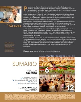 sumário
4 radar do mercado
11 proteção ambiental
16 desenvolvimento a olhos vistos
18 área de ti
20 é questão de segurança
O sabor de sua
majestade
mercado
aquecido
COM A PALAVRA
é assinada a cada edição
por um dos executivos
da Martin-Brower,
apresentando a revista
e comentando assuntos
de destaque para a
empresa e o mercado.
P
rocessos tecnológicos são cada vez mais comuns no dia a dia das pessoas e
essenciais em todas as organizações. A área de Tecnologia da Informação (TI) das
companhias tem se revelado de extrema importância para o crescimento rentável e
a consolidação de muitos processos de negócios.
Diante dessa situação, a equipe de TI da Martin-Brower está constantemente em busca
de novas tecnologias e atualizando-se com o mercado, focada em resultados. Isso é um
diferencial da nossa empresa, que tem como objetivo garantir processos íntegros e ágeis
para atender o cliente externo e interno de forma excepcional.
Nossa empresa não poupa esforços e investimentos para sempre aprimorar os processos.
Neste ano, por exemplo, implantamos os módulos de QMS (Quality Management
Systems) e WMS (Warehouse Management System), que visam um controle de qualidade
mais apurado nos armazéns, trazendo grandes benefícios para os clientes.
A mais recente atualização foi o upgrade da versão Oracle/JDE, uma migração para uma
versão totalmente Web, o que facilita as interfaces com demais aplicativos e deixa a
Martin-Brower preparada para o mercado e para o futuro, uma vez que grandes empresas
utilizam essa plataforma. Confira a matéria completa sobre essa última aquisição de
sucesso na seção Tecnologia.
E mais! Na matéria Especial você vai conhecer nossas recentes conquistas: os restaurantes
Subway e Casa do Crepe. Em Tendência, ficará informado sobre o que as grandes empresas
têm feito para atender o food service, hoje o segmento da economia brasileira que mais
cresce. Em Gerenciamento, apresentamos o chef Willian Ribeiro, que ganhou o prêmio
principal na categoria Revelação 2010/2011 da revista Comer & Beber da Veja SP.
Boa leitura!
Marcos Hamsi diretor de TI, Martin-Brower América Latina
pág.
pág.
com a
palavra
6
12
Menu do Chef®
é uma publicação da Martin-Brower, empresa pertencente ao Grupo Reyes Holdings - Rosemont, IL. EUA. Endereço: Av. das Comunicações, 333 - CEP 06278-900
- Osasco, São Paulo. Coordenação editorial: Regina Steinas - Comunicação Corporativa América Latina Comitê editorial: Regina Steinas, Augusto Santos, Samantha Israel, Maurício
Albuquerque, Mauro Damasceno, Douglas Martins, Olivia Tanahara e Tiago Garcez. Produção jornalística: Lead Comunicação e Sustentabilidade - tel.: (11) 3168-1412
www.lead.com.br. Edição e redação: Hedylaine Boscolo (MTb 39326) e Fabiana Favero (MTb 55103). Redação: Madeleine Gonçalves. Estagiárias: Bruna Lavrini e Viviane Wirthmann.
Revisão: Luiz Ribeiro - Assertiva Produções Editoriais. Projeto gráfico e diagramação: Arco W Comunicação & Design - tel.: (11) 3064-2307 - www.arcow.com.br. Capa: Arquivo Arco W/
ISTOCK. Tiragem: 3.500 exemplares. Publicidade: marketing@martin-brower.com.br. Comentários ou sugestões: menudochef@martin-brower.com.br.
www.martin-brower.com.br
arquivomb
 