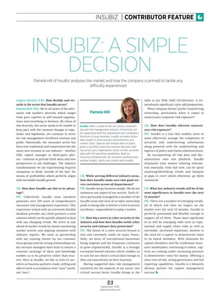 53September 2016
captivereview.com
INSUBIZ | CONTRIBUTOR FEATURE
Captive Review (CR): How flexible and ver-
satile is the sector that InsuBiz serves?
Pamela Hill (PH): We’re all aware of the alter-
native risk market’s diversity which ranges
from pure captives to self-insured organisa-
tions and everything in between. By virtue of
this diversity, the sector needs to be nimble to
keep pace with the constant changes to regu-
lation and legislation, yet continue to strive
for risk management excellence revenue and
profit. Historically, the insurance sector has
been very traditional and conservative but the
many new entrants in our industry – whether
CRO, captive manager or third-party advi-
sor – continue to provide fresh ideas and new
perspectives to old challenges. The industry
transformation we are experiencing requires
companies to think “outside of the box” for
means of profitability which perfectly aligns
with inevitable InsuBiz growth.
CR: How does InsuBiz use this to its advan-
tage?
PH: Collectively, InsuBiz team members
possesses over 120 years of comprehensive
insurance risk management experience. This
experience armed with an extremely flexible
database provides our client partners a total
solution which can be quickly adapted to deal
with any changing trends. We strive to stay
ahead of market trends by closely monitoring
market activity and aligning ourselves with
industry experts. We work in partnership
with our existing clients via our customer
focus groups and the strong relationships our
key account managers have built to ensure a
constant exchange of ideas and knowledge
enables us to be proactive rather than reac-
tive. Here at InsuBiz, we like to refer to our-
selves as business partners ready, willing and
able to work in accordance with “your” world,
not “ours”.
CR: While serving different industry areas,
how does InsuBiz make sure that good ser-
vice correlates across all departments?
PH: InsuBiz keeps business simple. We do not
outsource any aspect of our service. Each cli-
ent is personally managed by a member of the
InsuBiz team and each of us takes ownership
pride in being able to deliver a level of service
excellence, unparalleled in today’s market.
CR: How big a worry is cyber security in the
industry and how does InsuBiz tackle cyber
security and enhance data protection?
PH: The threat of a cyber security breach is
real and extremely costly on many fronts.
Daily, we learn of international businesses
being targeted and the frequency continues
to grow exponentially. InsuBiz is a strongly
encrypted hosted solution which enables us
to care for our client’s critical data storage so
they can concentrate on their business.
Having supported data risk management
initiatives for the majority of my career, one
critical success factor InsuBiz brings to the
table is our ISAE 3402 Certification. A tre-
mendously significant value add proposition.
What company doesn’t prefer transferring
ownership, particularly when it comes to
unnecessary corporate risk exposure?
CR: How does InsuBiz alleviate unneces-
sary risk exposure?
PH: InsuBiz is a tool that enables users to
more effectively manage the complexity of
actuarial and underwriting information
along powered with the underwriting and
logistics of policy and claims administration.
By incorporating all risk data and doc-
umentation onto one platform, InsuBiz
eliminates time wasted collating informa-
tion manually, time that now, can be spent
analysing/identifying trends and hotspots
or gaps in cover which otherwise, go likely
unnoticed.
CR: What key industry trends will be of the
most significance to InsuBiz over the next
12 months?
PH: There are a number of emerging trends,
all of which will have an impact on the
market over the next 12 months. InsuBiz is
perfectly positioned and flexible enough to
support all of them. Those most significant
to us will be emerging risks such as repu-
tational and supply chain risks as well as
inevitable, increased regulation. Another is
the need for a captive to demonstrate value
to its board members. With demands for
capital elsewhere and the traditional insur-
ance marketplace continuing to soften, cap-
tives are coming under increasing pressure
to demonstrate value for money. Offering a
clear view of risk, strong governance and full
reporting capabilities, InsuBiz is a blatantly
obvious partner for captive management
success! 
INSUBIZ: A SIMPLE
DECISION
Pamela Hill of InsuBiz analyses the market and how the company is primed to tackle any
difficulty experienced
InsuBiz offers a state-of-the-art claims, underwrit-
ing and risk management solution, minimising risk
by supporting both the operational and compliance
functions of your business. InsuBiz provides action-
able insight to drive process improvements and
control costs. Capture and analyse data at policy,
asset or portfolio level and improve decision-mak-
ing across your organisation using current, accurate
data with full reporting capabilities. Built by
insurance professionals, for insurance professionals,
achieve insight, clarity and control with InsuBiz.
Pamela Hill
 