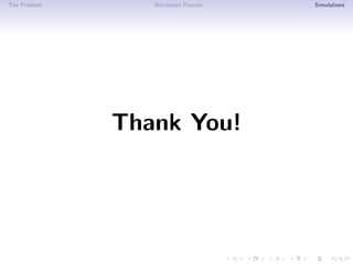 The Problem Stochastic Process Simulations
Thank You!
 