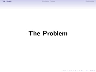 The Problem Stochastic Process Simulations
The Problem
 