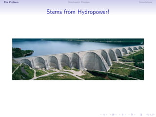 The Problem Stochastic Process Simulations
Stems from Hydropower!
 