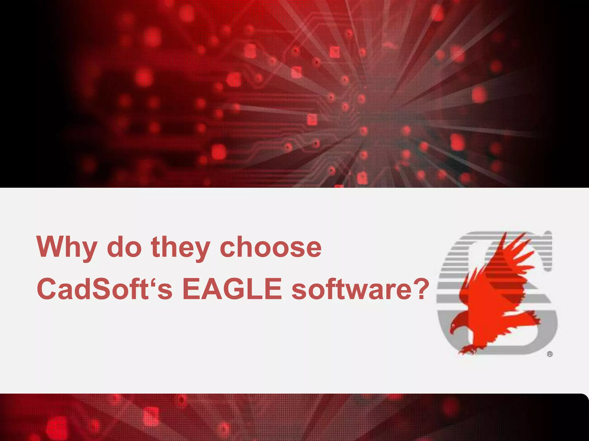 Why do they choose
CadSoft‘s EAGLE software?

 