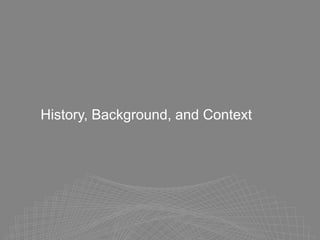 History, Background, and Context
 