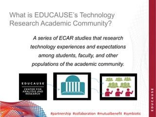 What is EDUCAUSE’s Technology
Research Academic Community?
A series of ECAR studies that research
technology experiences a...