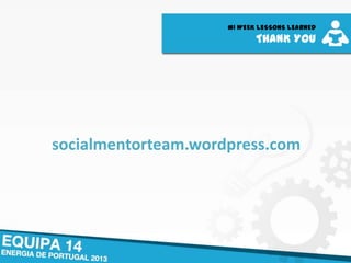 #1 WEEK LESSONS LEARNED
THANK YOU
socialmentorteam.wordpress.com
 
