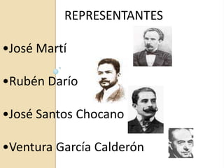 REPRESENTANTES

•José Martí

•Rubén Darío

•José Santos Chocano

•Ventura García Calderón
 