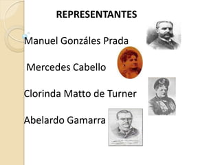 REPRESENTANTES

Manuel Gonzáles Prada

Mercedes Cabello

Clorinda Matto de Turner

Abelardo Gamarra
 