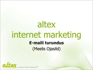 altex
internet marketing
E-maili turundus
(Meelis Ojasild)
Innovative Internet Marketing TM
Internet Marketing
 