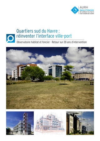 Quartiers sud du Havre :
réinventer l’interface ville-port
Observatoire habitat et foncier - Retour sur 20 ans d’intervention
 
