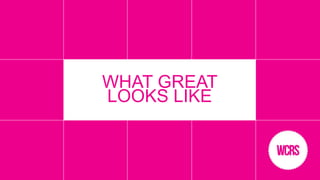 WHAT GREAT
LOOKS LIKE
 