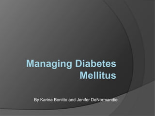 Managing Diabetes
Mellitus
By Karina Bonitto and Jenifer DeNormandie
 