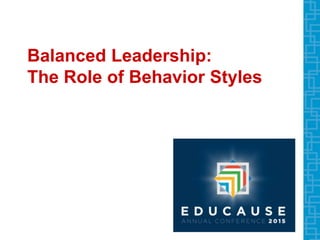 Balanced Leadership:
The Role of Behavior Styles
 