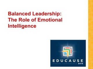 Balanced Leadership:
The Role of Emotional
Intelligence
 