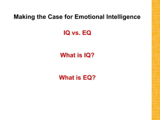 Making the Case for Emotional Intelligence
IQ vs. EQ
What is IQ?
What is EQ?
 