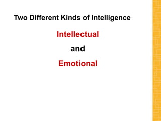 Two Different Kinds of Intelligence
Intellectual
and
Emotional
 