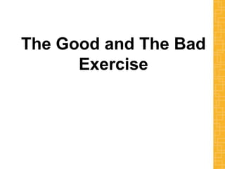 The Good and The Bad
Exercise
 
