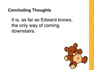 Concluding Thoughts
It is, as far as Edward knows,
the only way of coming
downstairs.
 