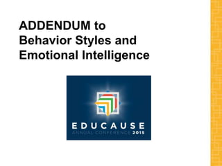 ADDENDUM to
Behavior Styles and
Emotional Intelligence
 