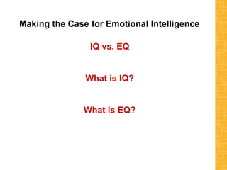 Making the Case for Emotional Intelligence
IQ vs. EQ
What is IQ?
What is EQ?
 