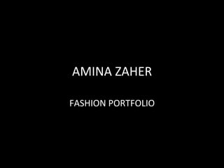 AMINA	
  ZAHER	
  
FASHION	
  PORTFOLIO	
  
 