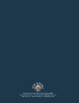 170 Township Line Road, Hillsborough, New Jersey 08844
www.TopKnobs.com • CustomerService@TopKnobs.com
908-359-6174 • 800-499-9095 • fax 888-486-7566
 