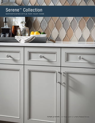 TK792PC & TK794PC - 1 1/4" Knob and 5 1
∕16" cc Pull in Polished Chrome
Serene™
Collection
S O P H I S T I C AT E D S T Y L E F O R Y O U R H O M E
 