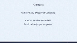 Contacts
Anthony Lam, Director of Consulting
Contact Number: 9070-6975
Email: Alam@topwisemgt.com
12
 
