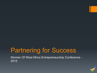 Partnering for Success
Women Of West Africa Entrepreneurship Conference -
2015
 